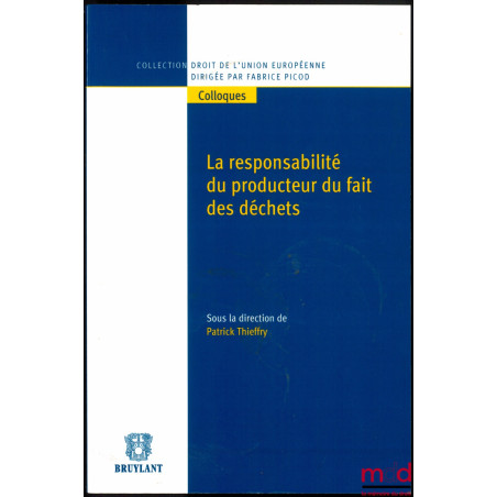 LA RESPONSABILITÉ DU PRODUCTEUR DU FAIT DES DÉCHETS, coll. Droit de l’union européenne