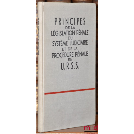 PRINCIPES DE LA LÉGISLATION PÉNALE DU SYSTÈME JUDICIAIRE ET DE LA PROCÉDURE PÉNALE EN U.R.S.S., traduit du russe par L. Piati...