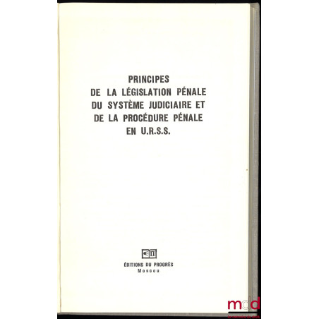 PRINCIPES DE LA LÉGISLATION PÉNALE DU SYSTÈME JUDICIAIRE ET DE LA PROCÉDURE PÉNALE EN U.R.S.S., traduit du russe par L. Piati...