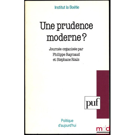 UNE PRUDENCE MODERNE ? Journée organisée par Philippe Raynaud et Stéphane Rials sous l’égide de l’Institut de la Boétie