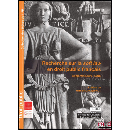 RECHERCHE SUR LA SOFT LAW EN DROIT PUBLIC FRANÇAIS, préface de Nathalie Jacquinot, coll. des thèses de l’IFR