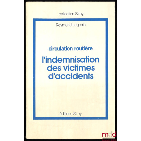 CIRCULATION ROUTIÈRE. L’INDEMNISATION DES VICTIMES D’ACCIDENTS, Commentaire de la loi du 5 juillet 1985 et des textes qui l’o...