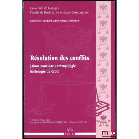 RÉSOLUTION DES CONFLITS, Jalons pour une anthropologie historique du droit, textes réunis par Jacqueline Hoareau-Dodinau et P...