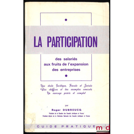 LA PARTICIPATION DES SALARIÉS AUX FRUITS DE L’EXPANSION DES ENTREPRISES, Une étude juridique, fiscale et sociae, Des chiffres...