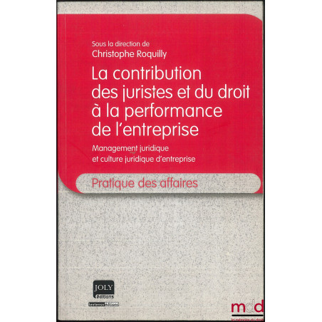 LA CONTRIBUTION DES JURISTES ET DU DROIT À LA PERFORMANCE DE L’ENTREPRISE. Management juridique et culture juridique d’entrep...