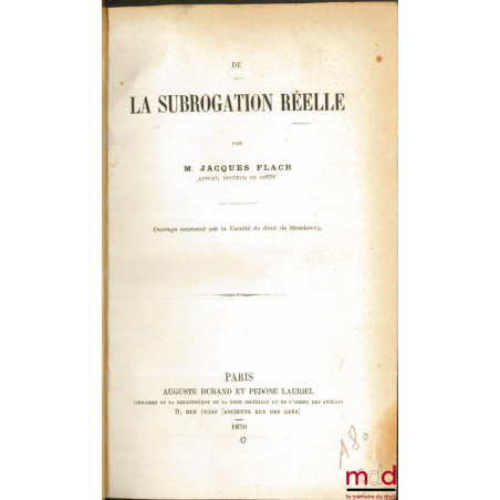 Flach : DE LA SUBROGATION RÉELLE ;Folleville : DES CARACTÈRES DISTINCTIFS DU PAIEMENT AVEC SUBROGATION (Art. 1249-1252.)
