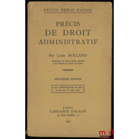 PRÉCIS DE DROIT ADMINISTRATIF, 9e éd. avec addendum de mise à jour au 1e août 1947, coll. Petits précis Dalloz