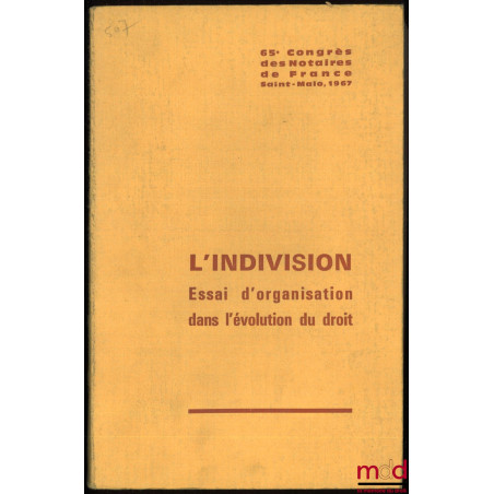 L’INDIVISION ESSAI D’ORGANISATION DANS L’ÉVOLUTION DU DROIT, 65e Congrès des Notaires de France, Saint-Malo, 1967