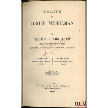 TRAITÉ DE DROIT MUSULMAN, LA TOHFAT D’EBN ACEM, Texte arabe avec traduction française, Commentaire juridique & notes philosop...