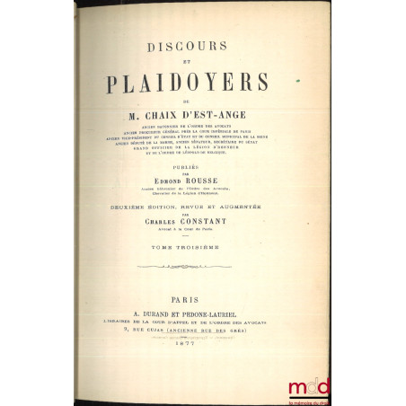 DISCOURS ET PLAIDOYERS DE M. CHAIX D’EST-ANGE […] publiés par Edmond ROUSSE, 2e éd., revue et augmentée par Charles CONSTANT