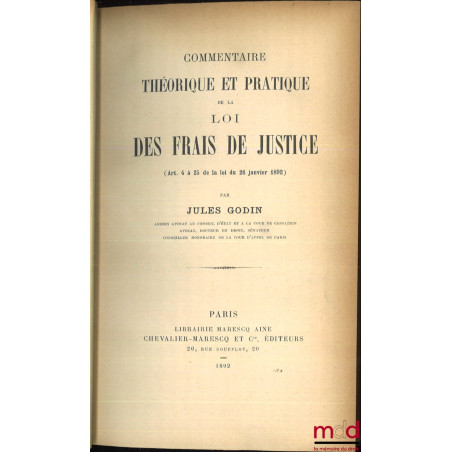 COMMENTAIRE THÉORIQUE ET PRATIQUE DE LA LOI DES FRAIS DE JUSTICE (Art. 4 à 25 de la loi du 26 janvier 1892)