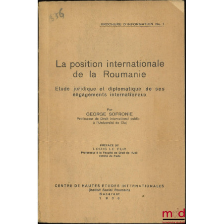LA POSITION INTERNATIONALE DE LA ROUMANIE, Étude juridique et diplomatique de ses engagements internationaux, Préface de Loui...