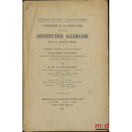 L’UNITARISME ET LE FÉDÉRALISME DANS LA CONSTITUTION ALLEMANDE DU 11 AOÛT 1919, Thèse (Président : F. Larnaude ; Suffragants :...