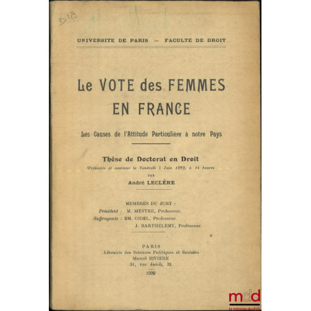 LE VOTE DES FEMMES EN FRANCE, Les causes de l’attitude particulière à notre pays, Thèse (Président : M. Mestre ; Suffragants ...