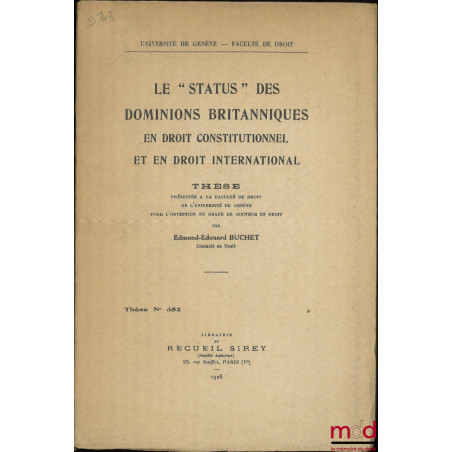 LE « STATUS » DES DOMINIONS BRITANNIQUES EN DROIT CONSTITUTIONNEL ET EN DROIT INTERNATIONAL, Thèse, Université de Genève - Fa...
