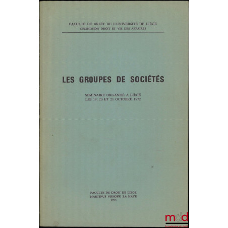 LES GROUPES DE SOCIÉTÉS, Séminaire organisé à Liège les 19, 20 et 21 octobre 1972, Faculté de droit de l’Université de Liège