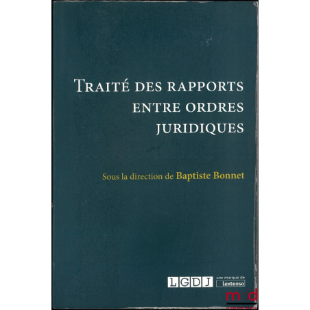 TRAITÉ DES RAPPORTS ENTRE ORDRES JURIDIQUES, dir. Baptiste Bonnet