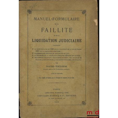 MANUEL-FORMULAIRE DE LA FAILLITE ET DE LA LIQUIDATION JUDICIAIRE, Contenant 1° Le texte de la loi de 1838 sur la faillite et ...