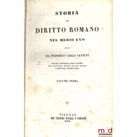 STORIA DEL DIRITTO ROMANO NEL MEDIO EVO, Con una biografia dell’autore, una notizia delle di lui opere e note del traduttore.