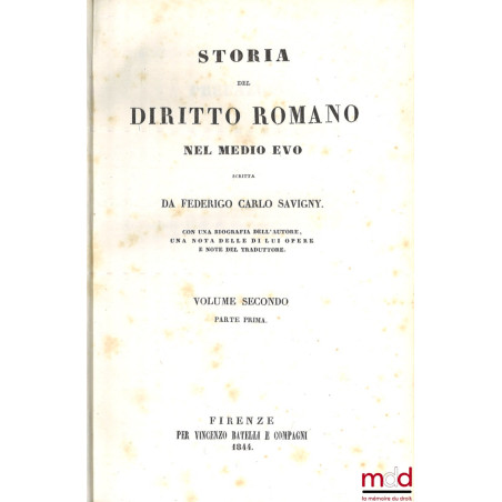 STORIA DEL DIRITTO ROMANO NEL MEDIO EVO, Con una biografia dell’autore, una notizia delle di lui opere e note del traduttore.