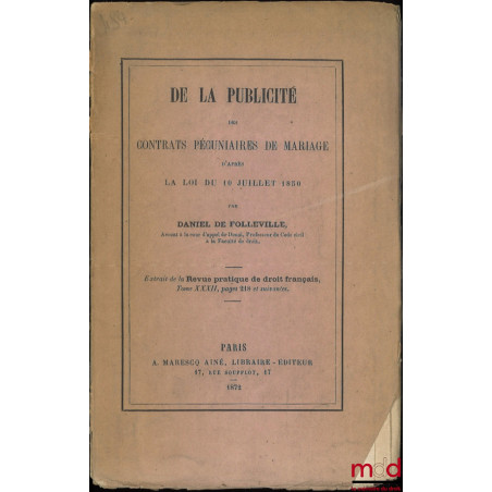 DE LA PUBLICITÉ DES CONTRATS PÉCUNIAIRES DE MARIAGE D’APRÈS LA LOI DU 10 JUILLET 1850, Extrait de la Revue pratique de droit ...