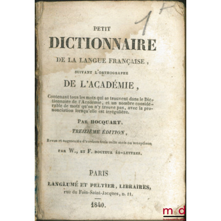 PETIT DICTIONNAIRE DE LA LANGUE FRANÇAISE SUIVANT L’ORTHOGRAPHE DE L’ACADÉMIE, contenant tous les mots qui se trouvent dans l...