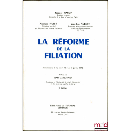 LA RÉFORME DE LA FILIATION, commentaire de la loi n° 72-3 du 3 janvier 1972, 3ème éd., Préface de Jean Carbonnier