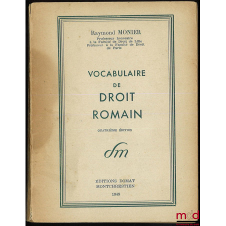 VOCABULAIRE DE DROIT ROMAIN, 4e éd. ;comprends : MODÈLES DE FORMULES ET D’INTERDITS et un TABLEAU SYNOPTIQUE DE L’HISTOIRE D...