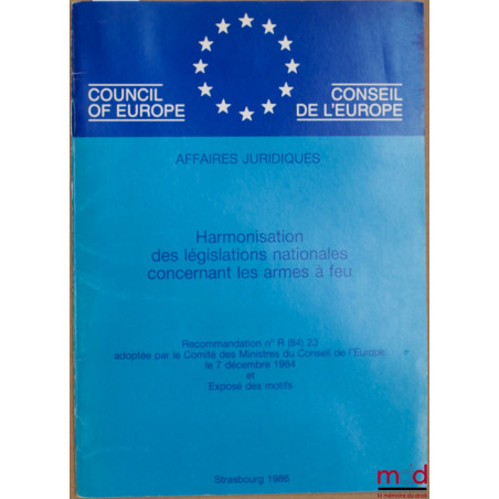 HARMONISATION DES LÉGISLATIONS NATIONALES CONCERNANT LES ARMES À FEU, Recommandation n° R (84) 23 adoptée par le Comité des M...