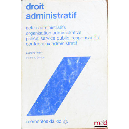 DROIT ADMINISTRATIF : Actes administratifs, organisation administrative, police, service public, responsabilité, contentieux ...