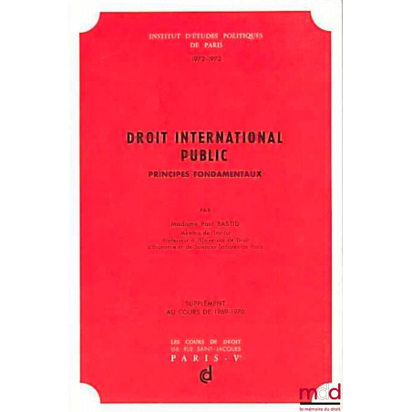 DROIT INTERNATIONAL PUBLIC, PRINCIPES FONDAMENTAUX, SUPPLÉMENT AU COURS DE 1969-1970, IEP 1972-1973