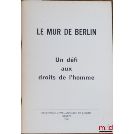 LE MUR DE BERLIN. UN DÉFI AUX DROITS DE L’HOMME, Commission Internationale de Juristes