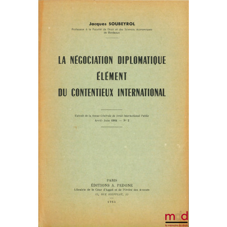 LA NÉGOCIATION DIPLOMATIQUE ÉLÉMENT DU CONTENTIEUX INTERNATIONAL, extrait de la Revue générale de droit international public,...