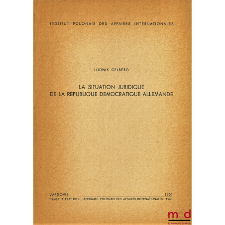 LA SITUATION JURIDIQUE DE LA RÉPUBLIQUE DÉMOCRATIQUE ALLEMANDE, extrait de l’Annuaire polonais des affaires internationales 1961