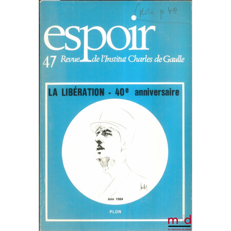 LA LIBÉRATION - 40e ANNIVERSAIRE, ESPOIR n° 47 de Juin 1984, Revue de l’Institut Charles de Gaulle