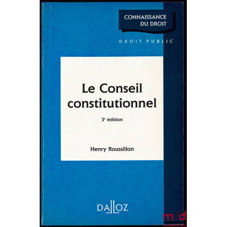 LE CONSEIL CONSTITUTIONNEL, 3ème éd., Coll. Connaissance du droit