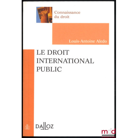 LE DROIT INTERNATIONAL PUBLIC, coll. Connaissance du droit