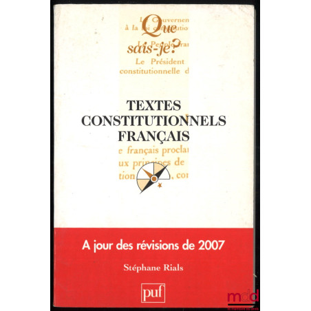 TEXTES CONSTITUTIONNELS FRANÇAIS à jour des révisions de 2007, coll. Que sais-je ?
