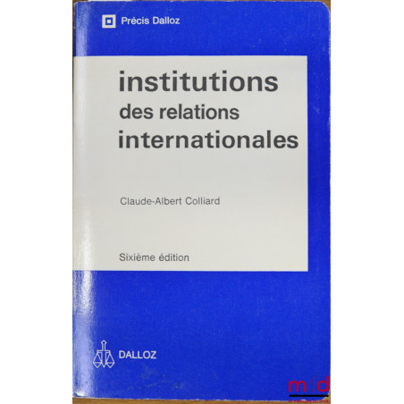 INSTITUTIONS DES RELATIONS INTERNATIONALES, 6e éd., coll. “Précis Dalloz”