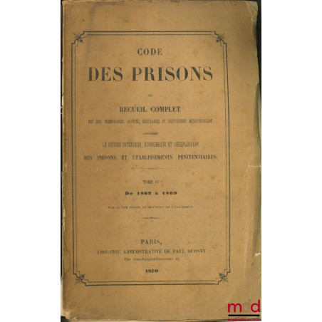 CODE DES PRISONS ou Recueil complet des lois…, tome IV (1862-1869)