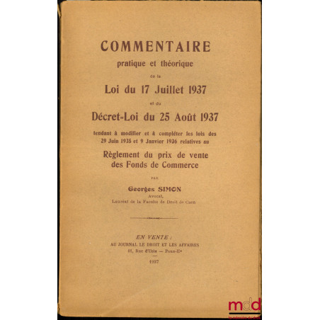 COMMENTAIRE PRATIQUE ET THÉORIQUE DE LA LOI DU 17 JUILLET 1937 ET DU DÉCRET-LOI DU 25 AOÛT 1937 TENDANT À MODIFIER ET À COMPL...