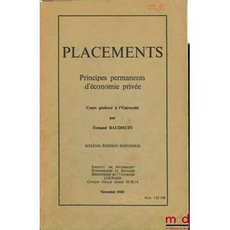 PLACEMENTS, PRINCIPES PERMANENTS D’ÉCONOMIE PRIVÉE, Cours professé à l’Université de Louvain en 1943, 6ème éd.