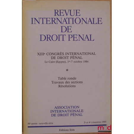 REVUE INTERNATIONALE DE DROIT PÉNAL, 56ème année, nouvelle série, 3ème-4ème trim. 1985, XIIIÈME CONGRÈS INTERNATIONAL DE DROI...