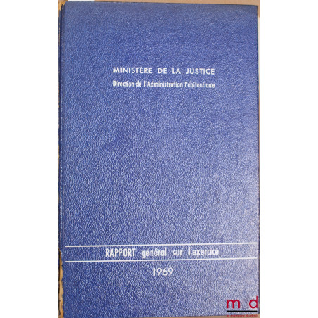 MINISTÈRE DE LA JUSTICE, DIRECTION DE L’ADMINISTRATION PÉNITENTIAIRE : RAPPORT GÉNÉRAL SUR L’EXERCICE 1967