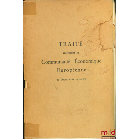 TRAITÉ INSTITUANT LA COMMUNAUTÉ ÉCONOMIQUE EUROPÉENNE ET DOCUMENTS ANNEXES