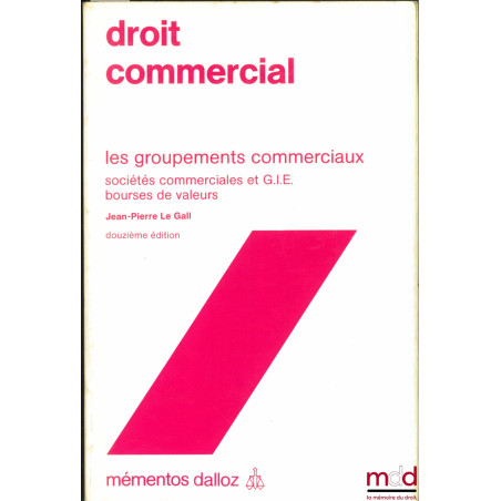 DROIT COMMERCIAL, LES GROUPEMENTS COMMERCIAUX, SOCIÉTÉS COMMERCIALES ET G.I.E., BOURSES DE VALEURS, 12e éd., coll. Mémentos D...