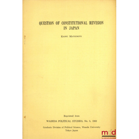 QUESTION OF CONSTITUTIONAL REVISION IN JAPAN, extrait de Waseda Political Studies n° 5, 1962