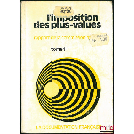 L’IMPOSITION DES PLUS-VALUES, Rapport de la Commission d’étude d’une imposition généralisée des plus-values, T. I : RAPPORT E...