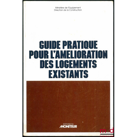 GUIDE PRATIQUE POUR L’AMÉLIORATION DES LOGEMENTS EXISTANTS - Ministère de l’équipement - Direction de la Construction