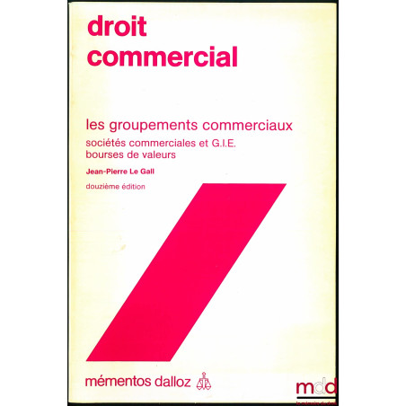 DROIT COMMERCIAL : LES GROUPEMENTS COMMERCIAUX, Sociétés commerciales et G.I.E. – Bourses de valeurs, 12e éd., coll. Mémentos...